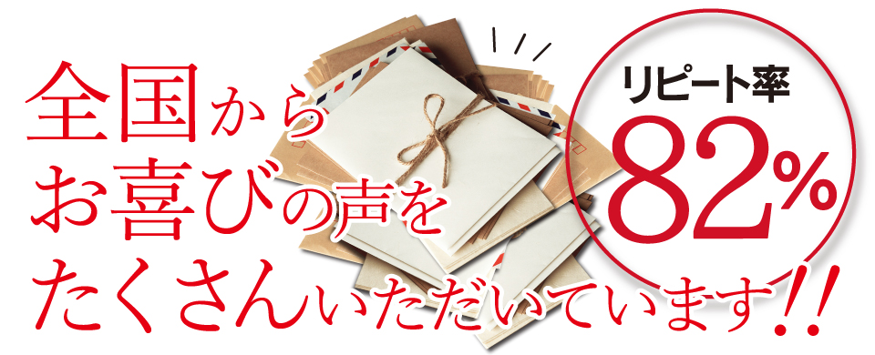 お客様からお喜びの声が続々！！リピート率82％！！