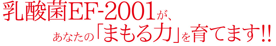 乳酸菌EF-2001が、あなたの「まもる力」を育てます！！